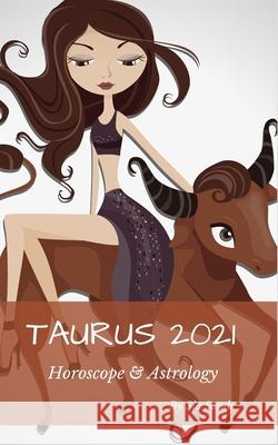 Taurus 2021 Horoscope & Astrology Sia Sands 9781651409992 Independently Published