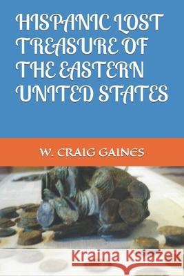 Hispanic Lost Treasure of the Eastern United States W Craig Gaines 9781651446645 Independently Published
