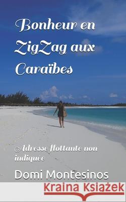 Bonheur en ZigZag aux Caraïbes: Adresse flottante non indiquée Montesinos, Domi 9781651457436