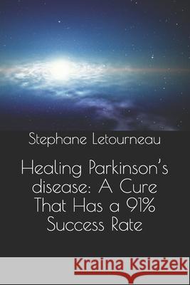 Healing Parkinson's disease: A Cure That Has a 91% Success Rate Stephane Letourneau 9781651507438