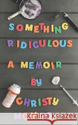 Something Ridiculous Christy Monroe 9781651615829 Independently Published