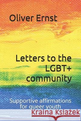 Letters to the LGBT+ community: Supportive affirmations for queer youth Oliver Ernst 9781651808351 Independently Published