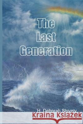 The Last Generation: An Expository Examination of Matthew 24 and 25 H. Deborah Shively 9781651816165