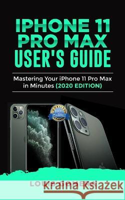 iPhone 11 Pro Max User's Guide: Mastering Your iPhone 11 Pro Max in Minutes (2020 Edition) Louis Gomera 9781651830468 Independently Published