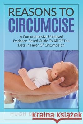 Reasons To Circumcise: A Comprehensive Unbiased Evidence-Based Guide To All Of The Data In Favor Of Circumcision Hugh Dickma 9781651834305 Independently Published