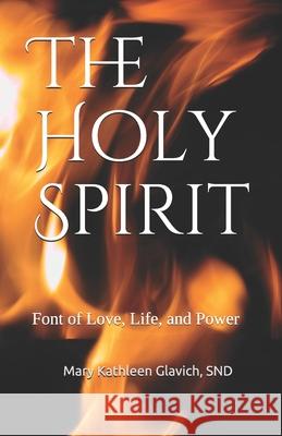 The Holy Spirit: Font of Love, Life, and Power Snd Mary Kathleen Glavich 9781651920664 Independently Published