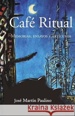 Café Ritual: Memorias, ensayos y artículos Castillo, Juan Fermin 9781652013396