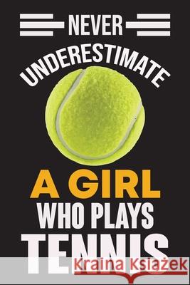 Never Underestimate a Girl Who Plays Tennis: Never Underestimate a Girl Who Plays Tennis, Best Gift for Man and Women Ataul Haque 9781652119166 Independently Published