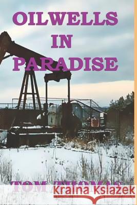 Oil Wells in Paradise Tom Thomas 9781652268628 Independently Published