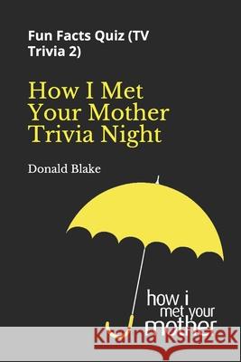 How I Met Your Mother Trivia Night: Fun Facts Quiz ( TV Trivia 2) Donald Blake 9781652287230 Independently Published