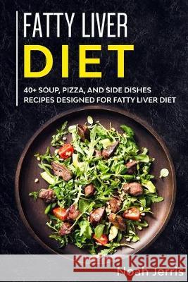 Fatty Liver Diet: 40+ Soup, Pizza, and Side Dishes recipes designed for Fatty Liver diet Noah Jerris 9781652386322 Independently Published
