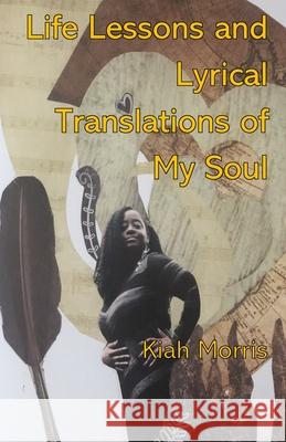 Life Lessons and Lyrical Translations of My Soul James Lawton Kiah Morris 9781652416173 Independently Published