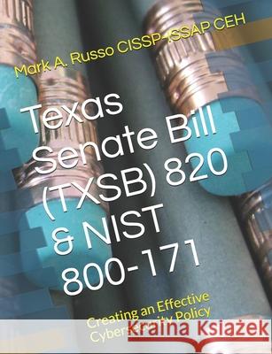 Texas Senate Bill (TXSB) 820 & NIST 800-171: Creating an Effective Cybersecurity Policy Mark a. Russ 9781652416487 Independently Published