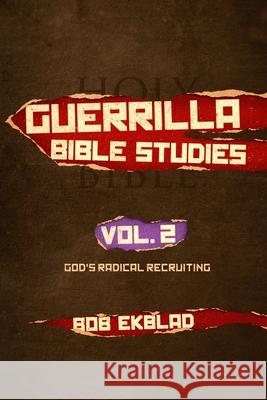 Guerrilla Bible Studies: Volume 2, God's Radical Recruiting Bob Ekblad 9781652435402 Independently Published