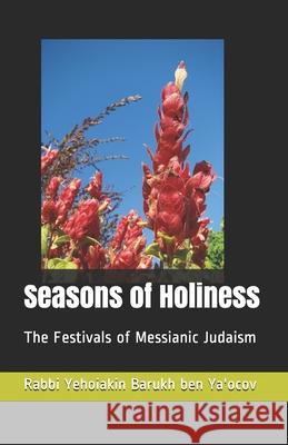 Seasons of Holiness: The Festivals of Messianic Judaism Rabbi Yehoiakin Be Jay P. Newcomb 9781652464242 Independently Published