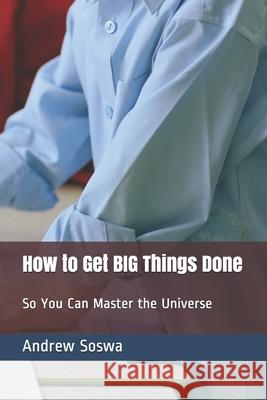 How to Get BIG Things Done So You Can Master the Universe Alexander Castillo David Gutowsky Donna Kurtz 9781652493198