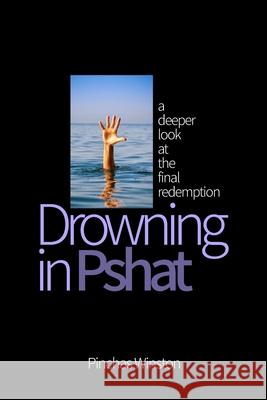 Drowning In Pshat: A Deeper Look At The Final Redemption Pinchas Winston 9781652719304 Independently Published