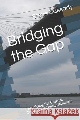 Bridging the Gap: Chronicling the Case for Community College Athletics Steve Cassady 9781652738015