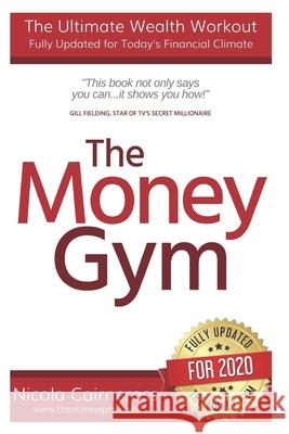 The Money Gym: The Ultimate Wealth Workout (3rd Edition): How To Get Out Of Debt, Make More Money, Start Your Own Business & Become A Nicola Cairncross 9781652739098