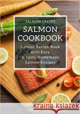 Salmon Cookbook: Salmon Recipe Book with Easy & Tasty Homemade Salmon Recipes Brendan Fawn 9781652846758