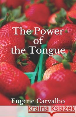 The Power of the Tongue Eugene Carvalho 9781652884958 Independently Published