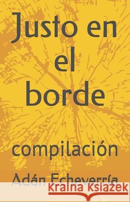 Justo en el borde: compilación Echeverría, Adán 9781652901761