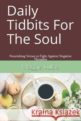 Daily Tidbits For The Soul: Nourishing Verses to Fight Against Negative Thoughts Maggie Dulcio 9781652969778 Independently Published