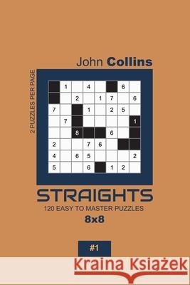 Straights - 120 Easy To Master Puzzles 8x8 - 1 John Collins 9781653019052