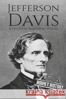 Jefferson Davis: A Life from Beginning to End Hourly History 9781653113286 Independently Published