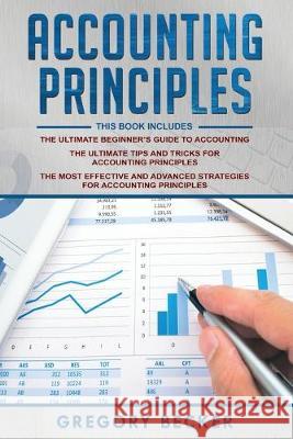 Accounting Principles: 3 in 1 - Beginner's Guide + Tips and Tricks + Advanced Strategies Gregory Becker 9781653129591 Independently Published