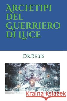 Archetipi del Guerriero di Luce Dr Rebis 9781653188536 Independently Published