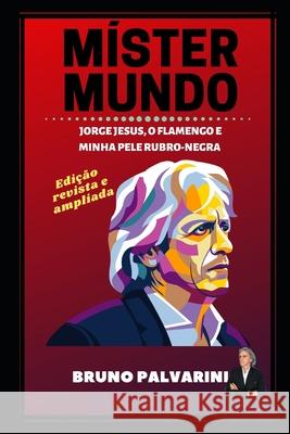 Míster Mundo: Jorge Jesus, o Flamengo e o incrível ano de 2019 Palvarini, Bruno 9781653190584 Independently Published