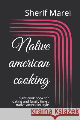 Native american cooking: night cook book for dating and family time . native american style Sherif Marei 9781653288182 Independently Published