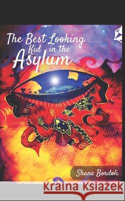 The best Looking Kid in the Asylum: Selected Poetry and Prose Shane Bordoli 9781653292974