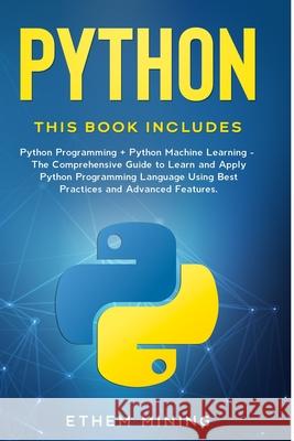 Python: 2 Books in 1: Basic Programming & Machine Learning - The Comprehensive Guide to Learn and Apply Python Programming Lan Ethem Mining 9781653304271 Independently Published