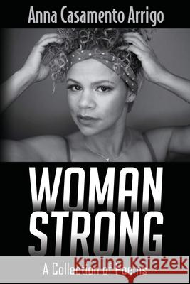 Woman Strong: A Collection of Poems Anna Casamento Arrigo 9781653310470