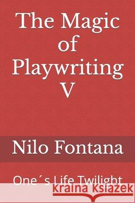The Magic of Playwriting V: One´s Life Twilight Fontana, Nilo 9781653318766 Independently Published