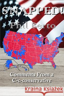 Snapped!: Comments From a C-c-conservative Phil Berto 9781653369584 Independently Published