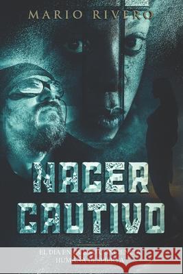 Nacer Cautivo: El dia en el que su conciencia humana despierta. Mario Rivero 9781653385966