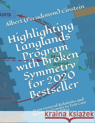 Highlighting Langlands Program with Broken Symmetry for 2020 Bestseller: From General Relativity and Quantum Gravity to Test Case 00402837 John Ting Albert (Pseudonym) Einstein 9781653424771