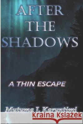 After the Shadows: A Thin Escape Mutuma J Karuntimi 9781653469024 Independently Published