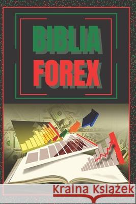 Biblia Forex: SUPER GUIA PODEROSA para volverte experto en FOREX! Mentes Libres 9781653479399 Independently Published