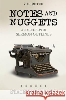 Notes and Nuggets Volume Two: A Collection of Sermon Outlines Stacey Shiflett 9781653527854 Independently Published
