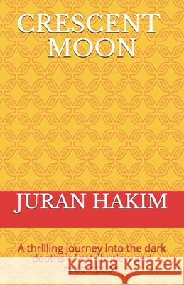 Crescent Moon: A thrilling journey into the dark depths of retribution and redemption Juran Hakim 9781653541430 Independently Published