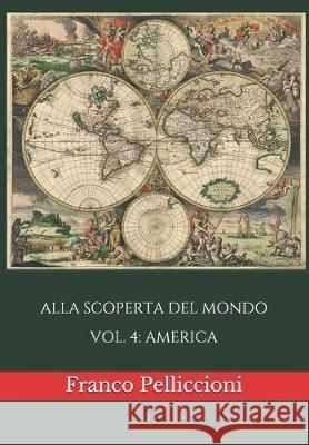 Alla Scoperta del Mondo: Vol. 4: America Franco Pelliccioni 9781653579426 Independently Published