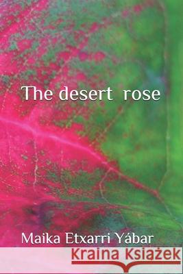 The desert rose Maika Etxarri Yábar, Maika Etxarri Yábar, Maika Etxarri Yábar 9781653614493 Independently Published