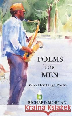 Poems for Men: Who Don't Like Poetry Pat Morgan Richard Morgan 9781653684809 Independently Published