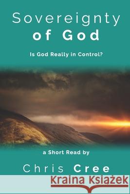 Sovereignty of God: Is God Really in Control? Chris Cree 9781653762729