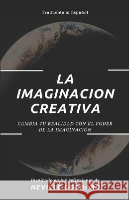 La Imaginación Creativa: Cambia tu realidad con el poder de la imaginación Reyes, Yousell 9781653775323