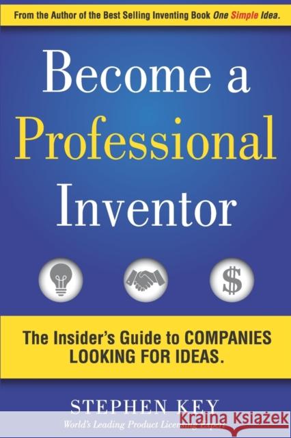 Become a Professional Inventor: The Insider's Guide to Companies Looking for Ideas Stephen M. Key 9781653786251 Independently Published